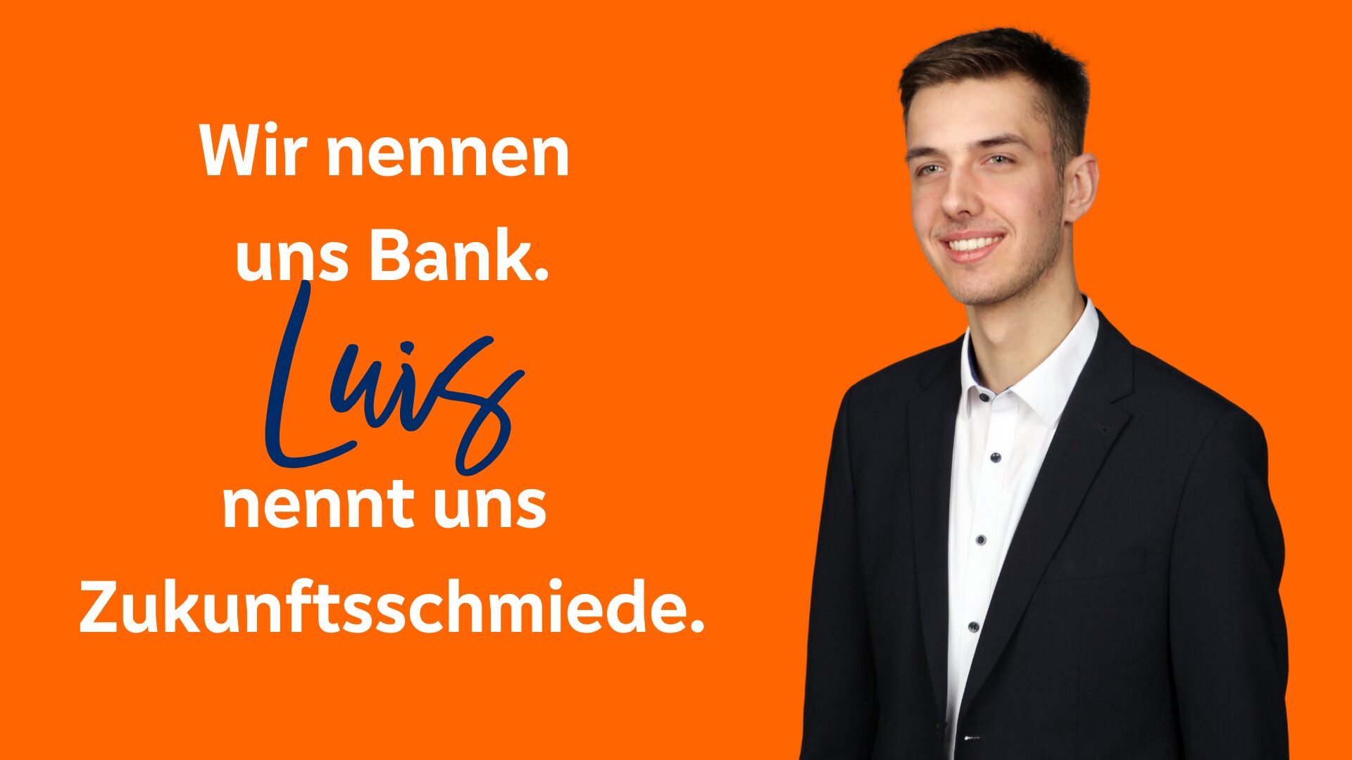 Junger Mann im Anzug vor orangefarbenem Hintergrund, daneben der Text: „Wir nennen uns Bank. Luis nennt uns Zukunftsschmiede.“